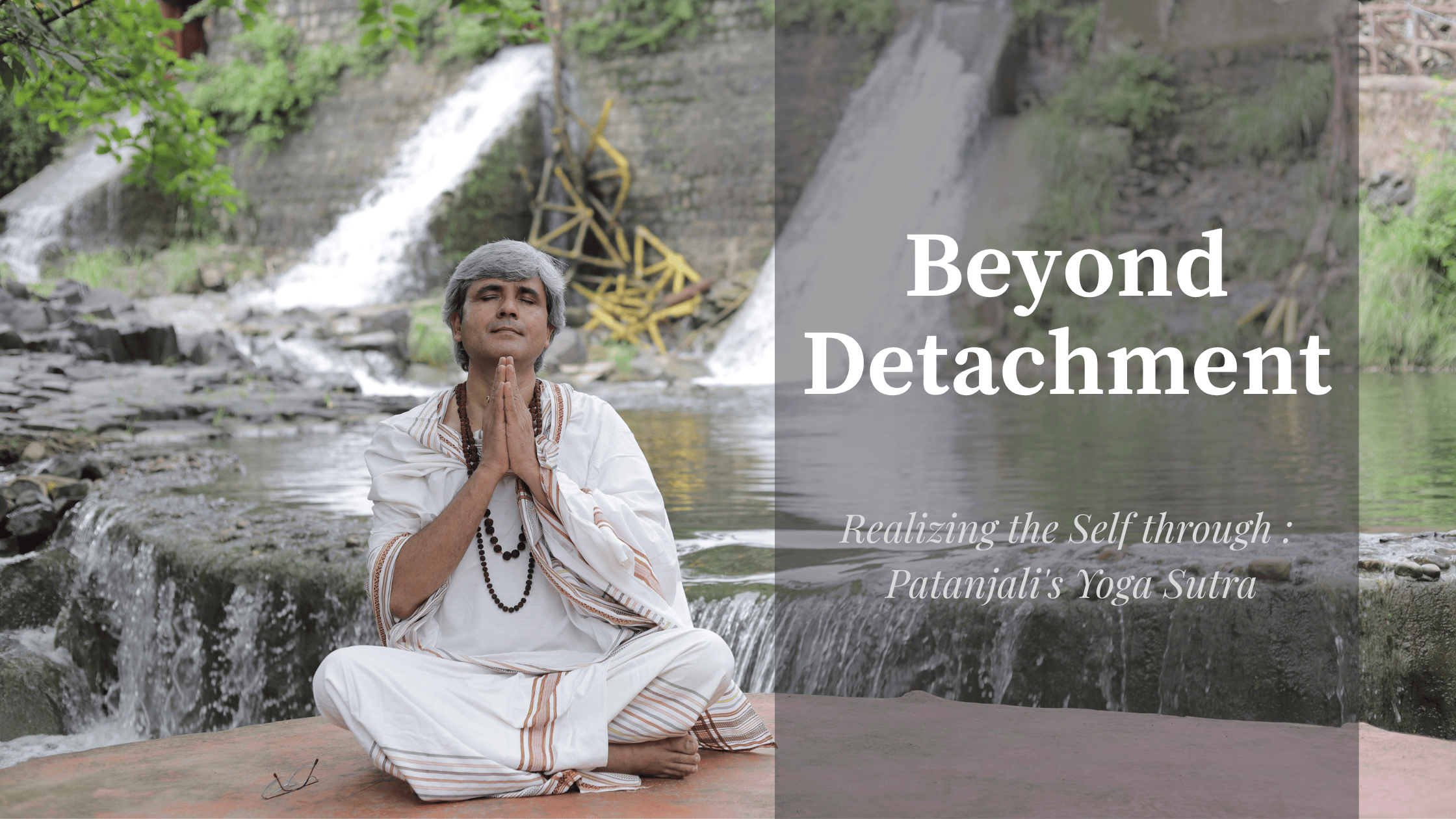 Beyond Detachment: Realizing the Self through Patanjali’s Yoga Sutra